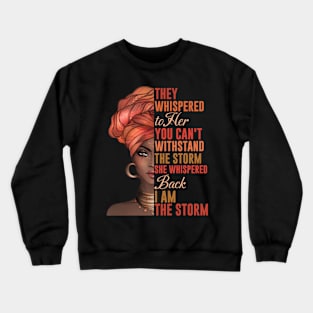 They Whispered to Her You Can't Withstand the Storm, She Whispered Back I Am the Storm Crewneck Sweatshirt